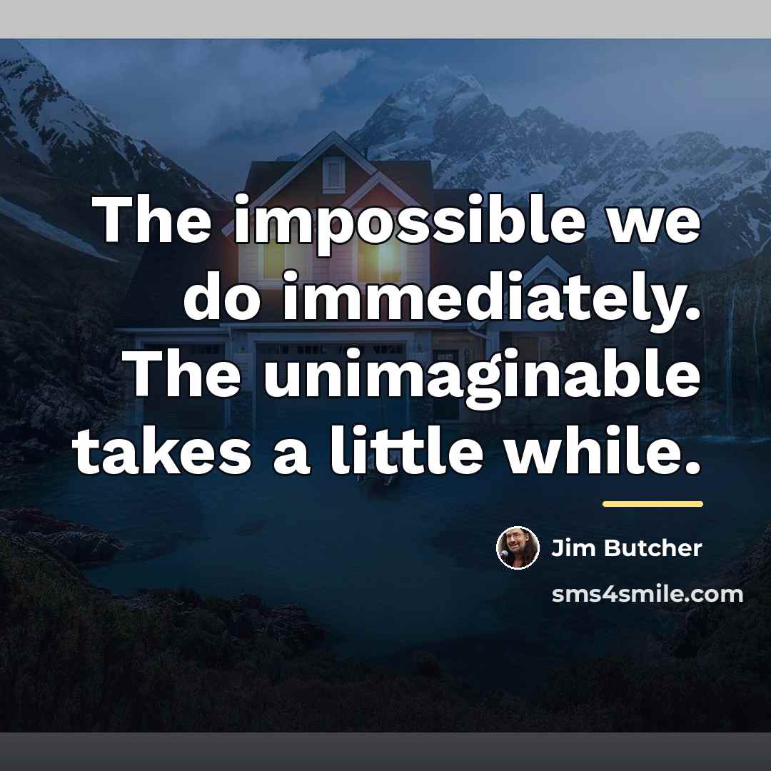 “The impossible we do immediately. The unimaginable takes a little…” quote by Jim Butcher