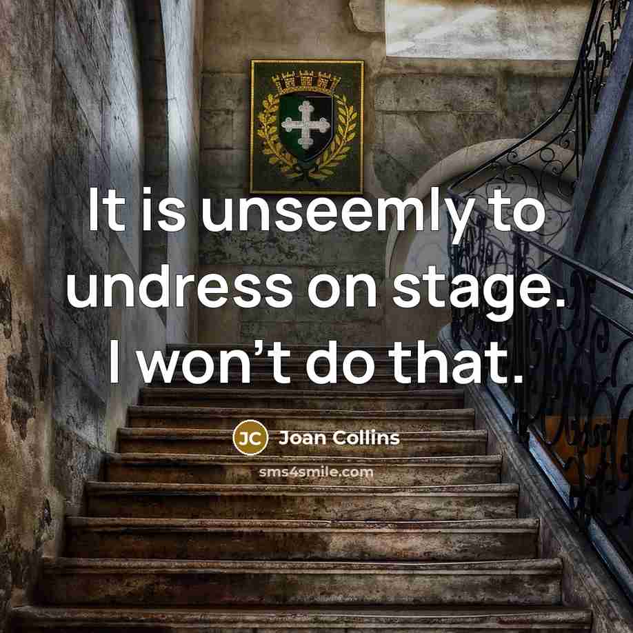 “It is unseemly to undress on stage. I won't do…” quote by Joan Collins