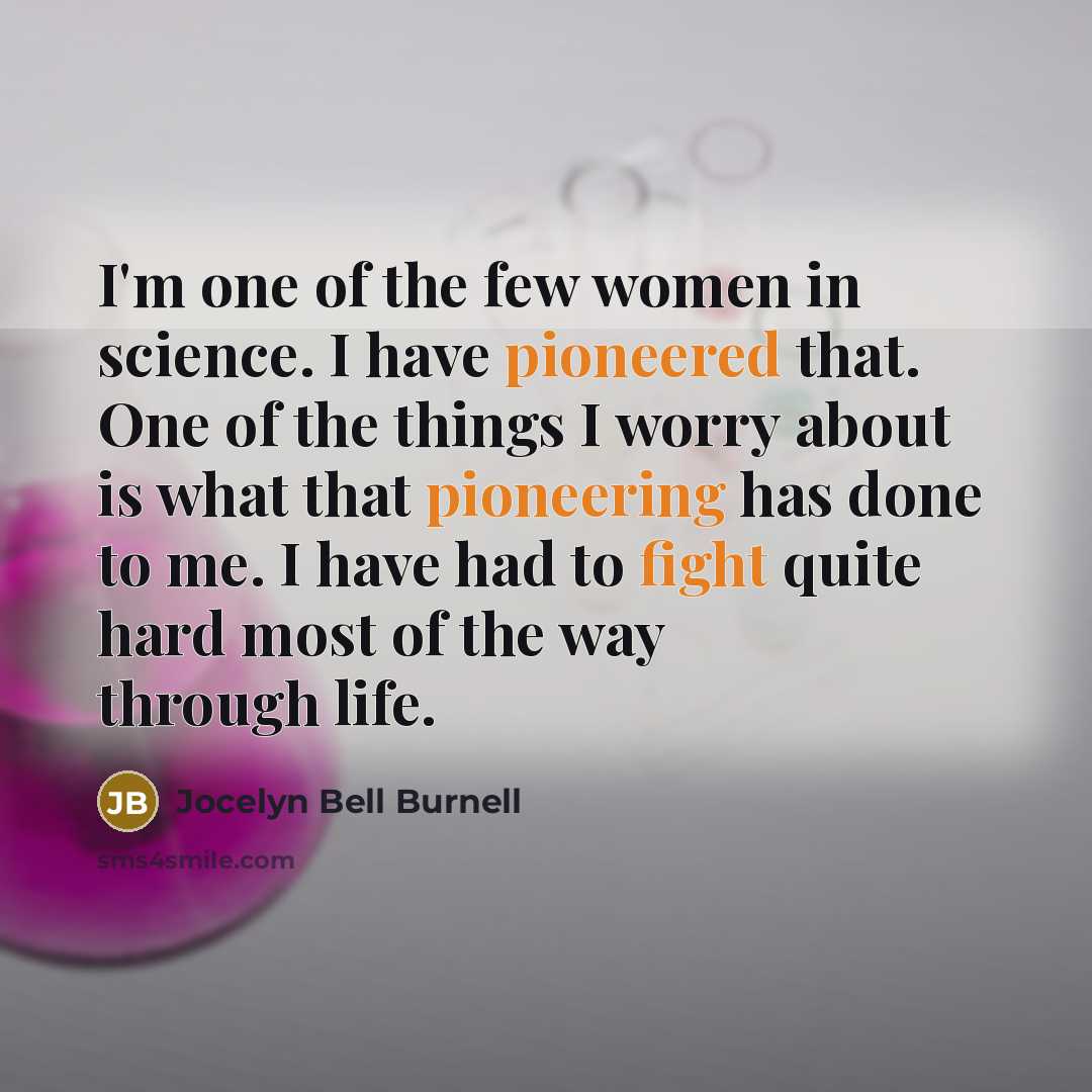 “I'm one of the few women in science. I have…” quote by Jocelyn Bell Burnell