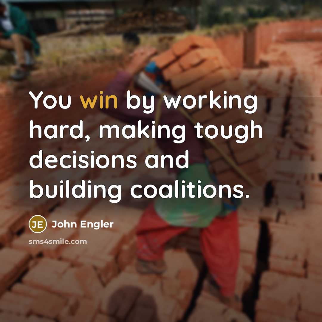 “You win by working hard, making tough decisions and building…” quote by John Engler