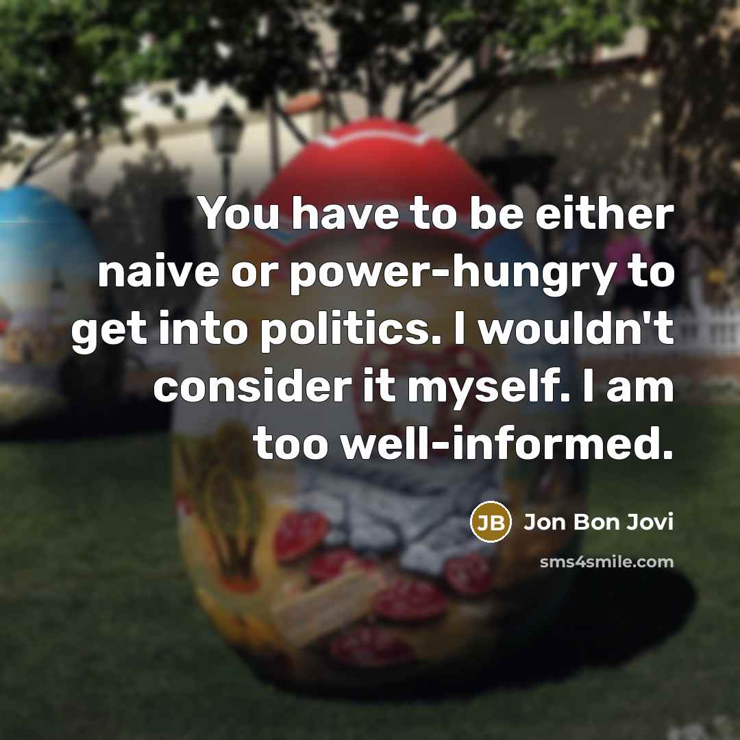 “You have to be either naive or power-hungry to get…” quote by Jon Bon Jovi