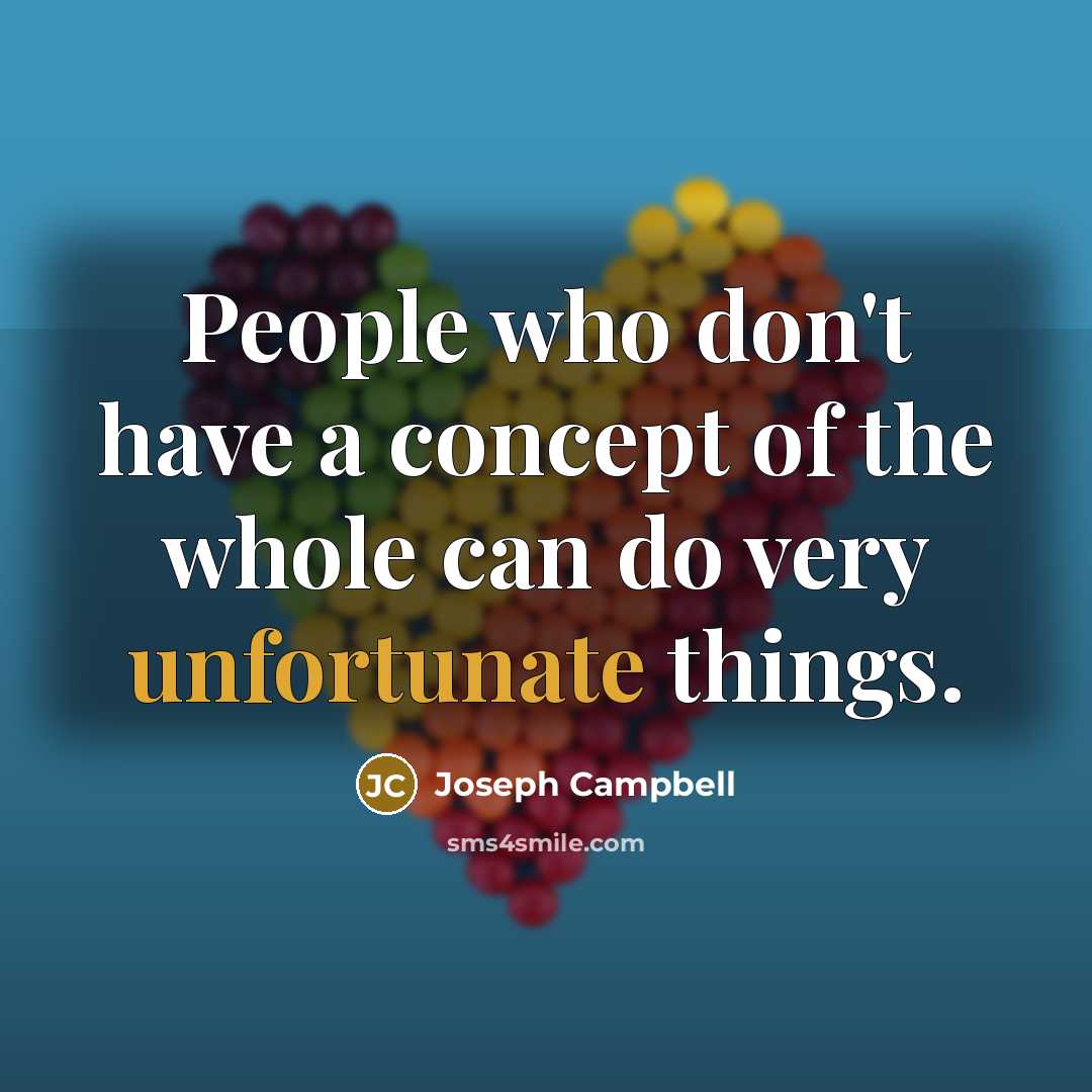 “People who don't have a concept of the whole can…” quote by Joseph Campbell