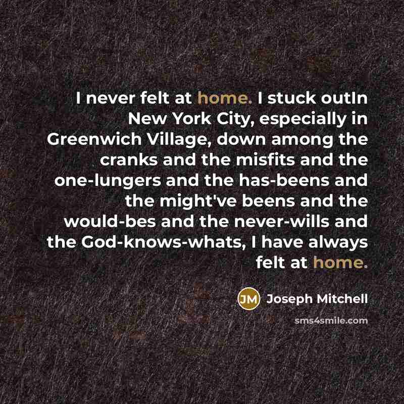 “I never felt at home. I stuck outIn New York…” quote by Joseph Mitchell