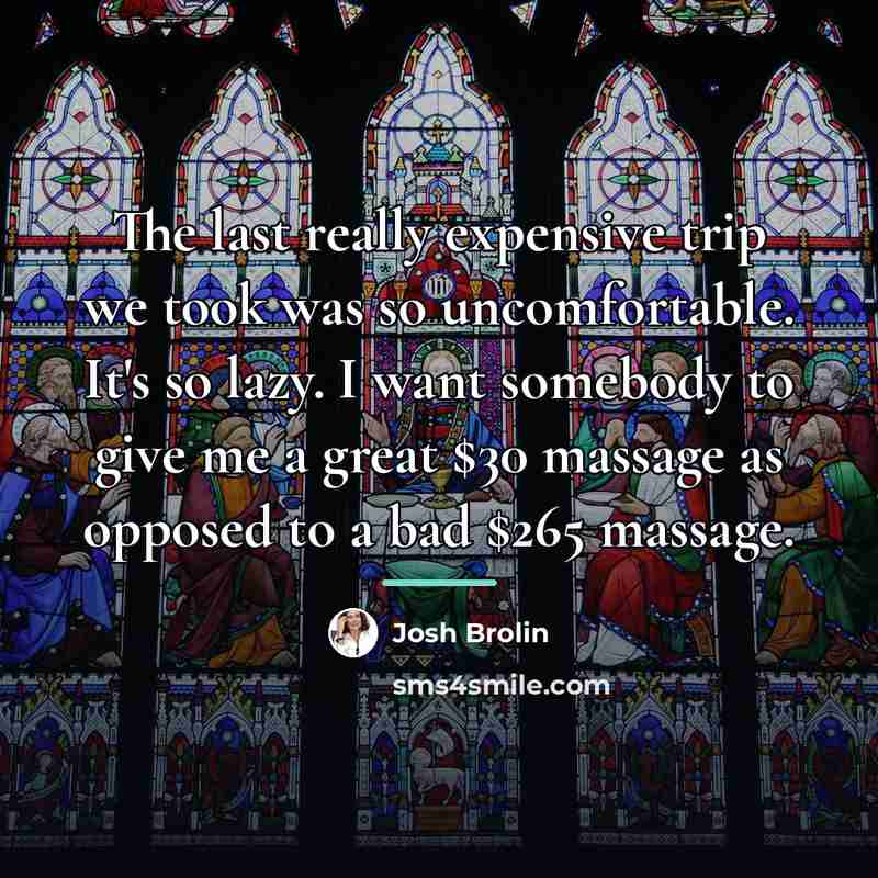 “The last really expensive trip we took was so uncomfortable.…” quote by Josh Brolin