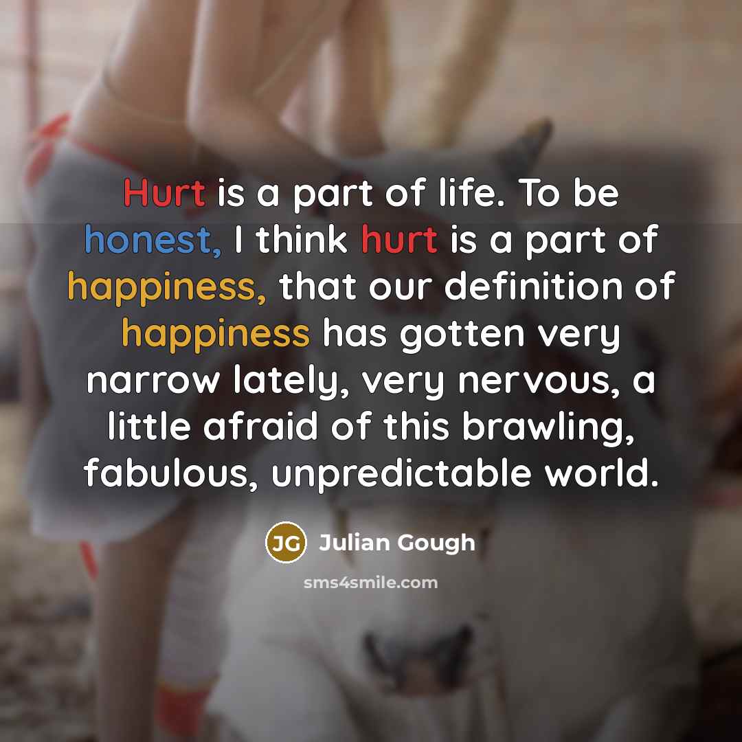“Hurt is a part of life. To be honest, I…” quote by Julian Gough
