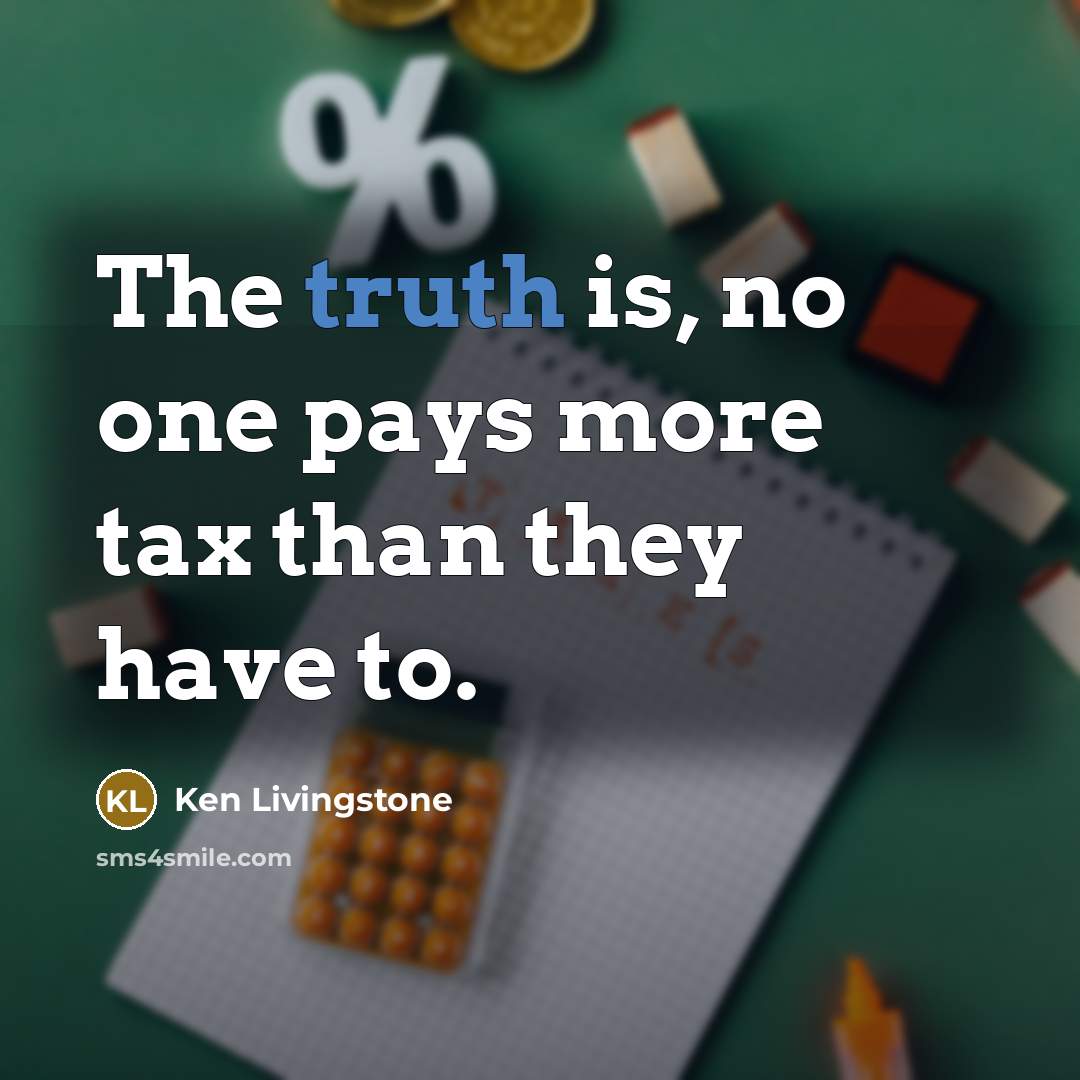 “The truth is, no one pays more tax than they…” quote by Ken Livingstone