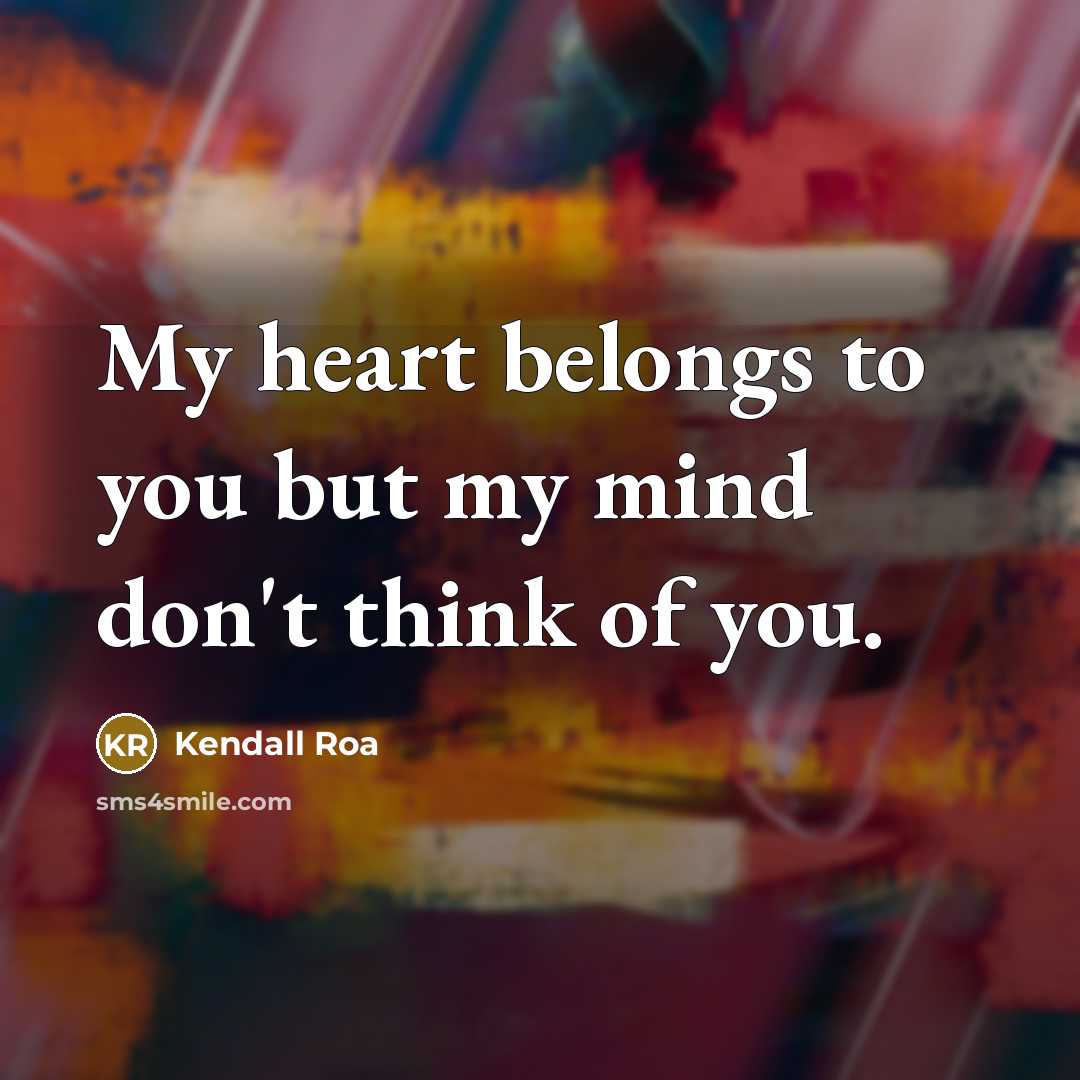 “My heart belongs to you but my mind don't think…” quote by Kendall Roa