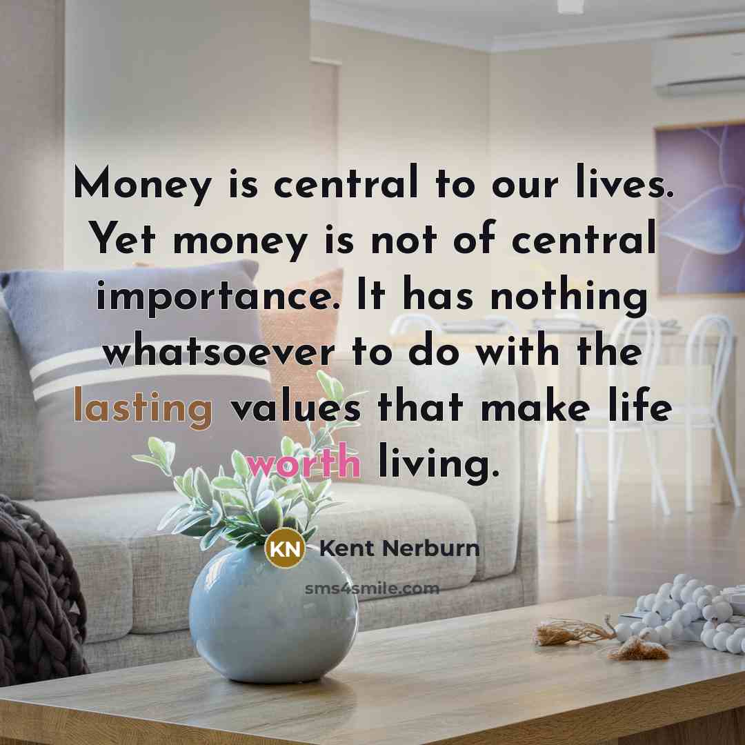 “Money is central to our lives. Yet money is not…” quote by Kent Nerburn