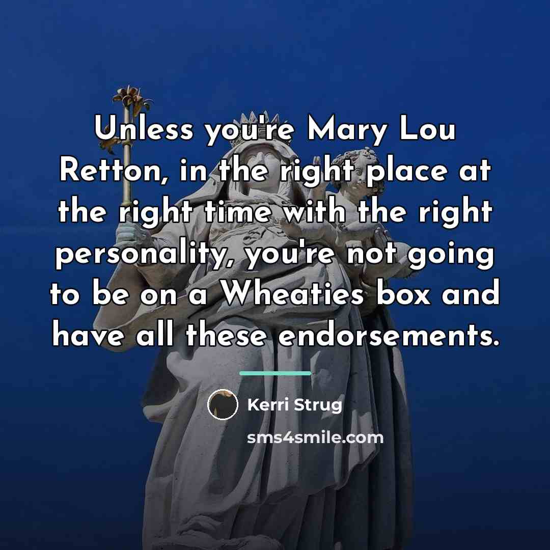 “Unless you're Mary Lou Retton, in the right place at…” quote by Kerri Strug