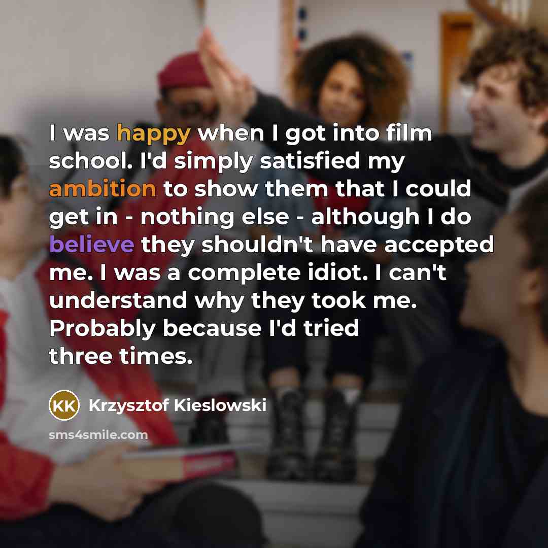 “I was happy when I got into film school. I'd…” quote by Krzysztof Kieslowski