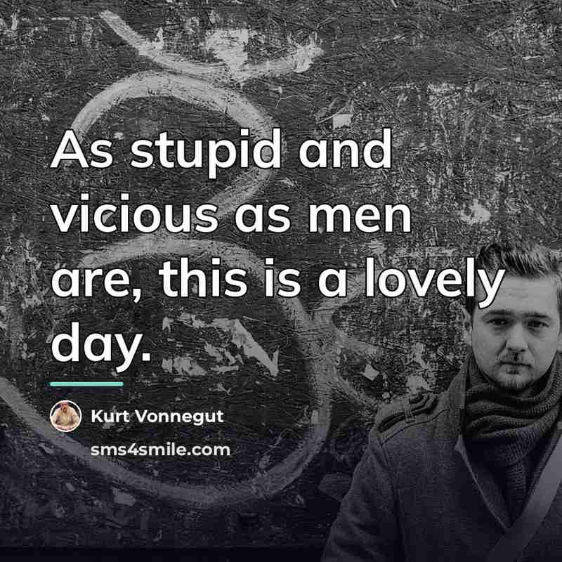 “As stupid and vicious as men are, this is a…” quote by Kurt Vonnegut