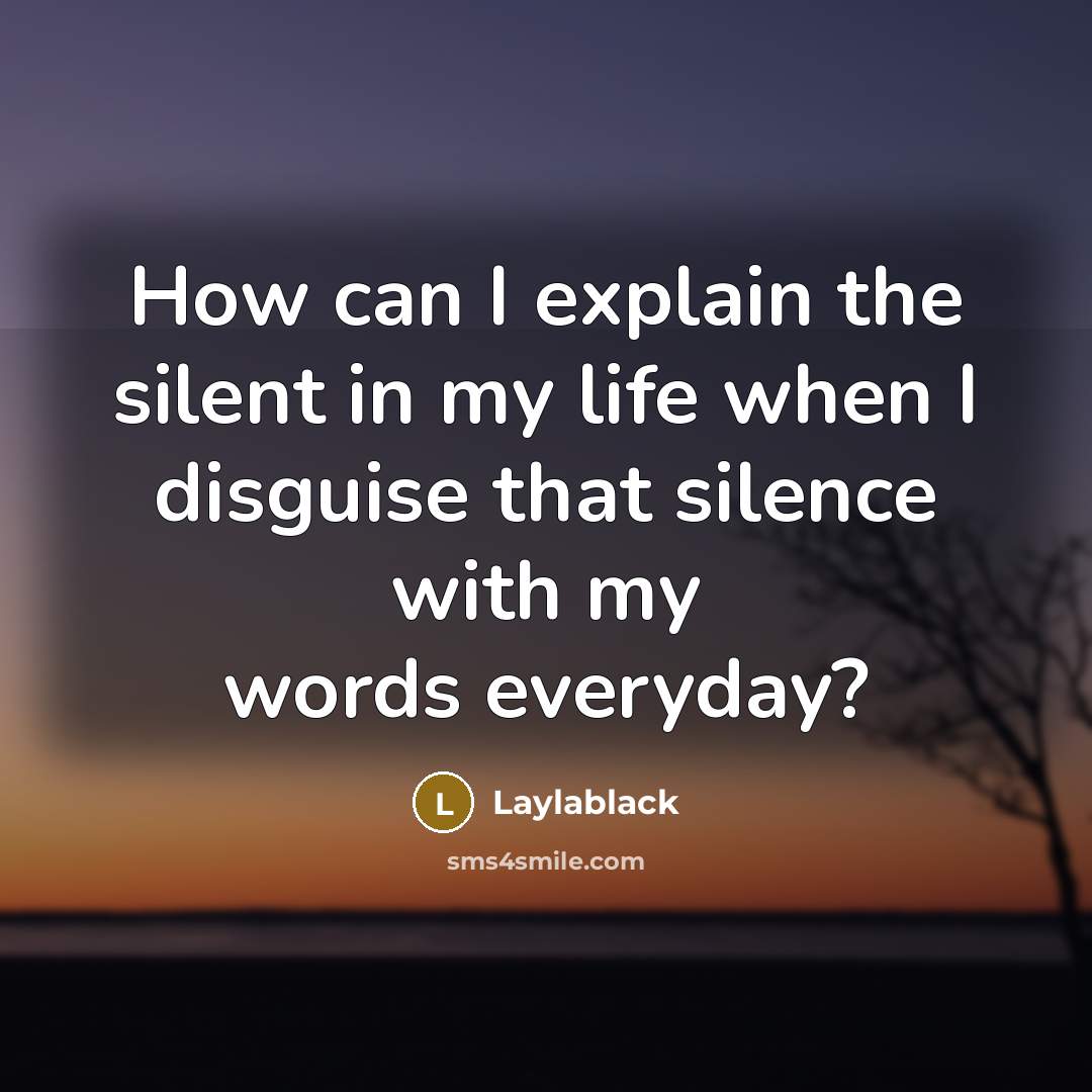 “How can I explain the silent in my life when…” quote by Laylablack