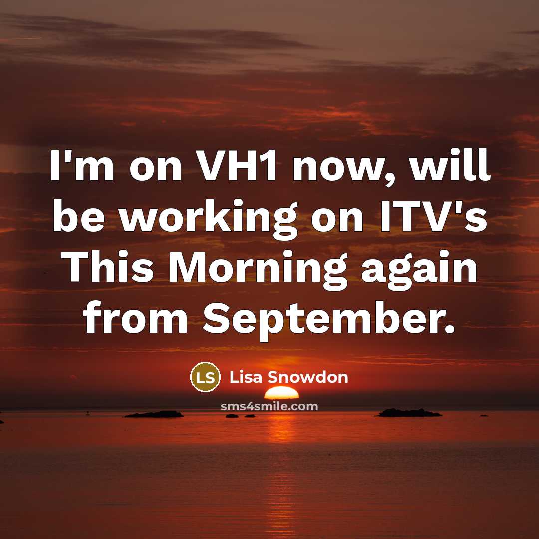 “I'm on VH1 now, will be working on ITV's This…” quote by Lisa Snowdon