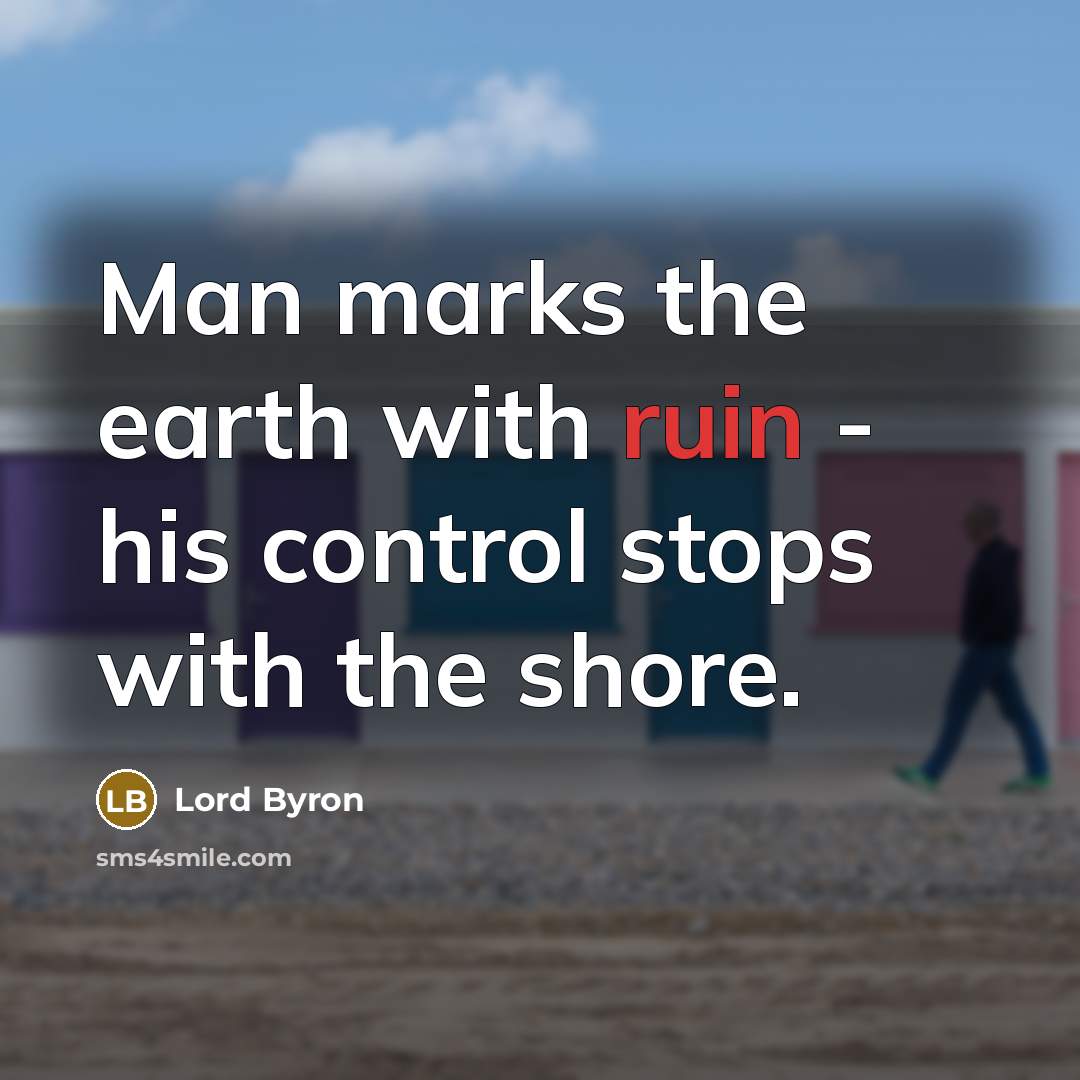 “Man marks the earth with ruin - his control stops…” quote by Lord Byron