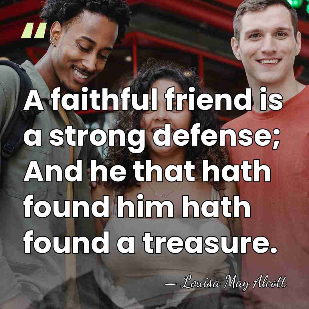 A faithful friend is a strong defense; And he that hath found&hellip; - Louisa May Alcott