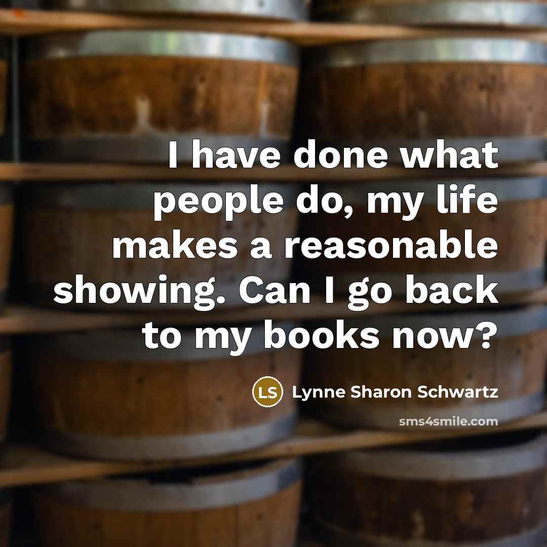 “I have done what people do, my life makes a…” quote by Lynne Sharon Schwartz