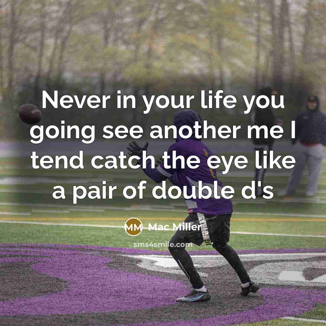 “Never in your life you going see another me I tend catch the eye like a pair of double d's” quote by Mac Miller