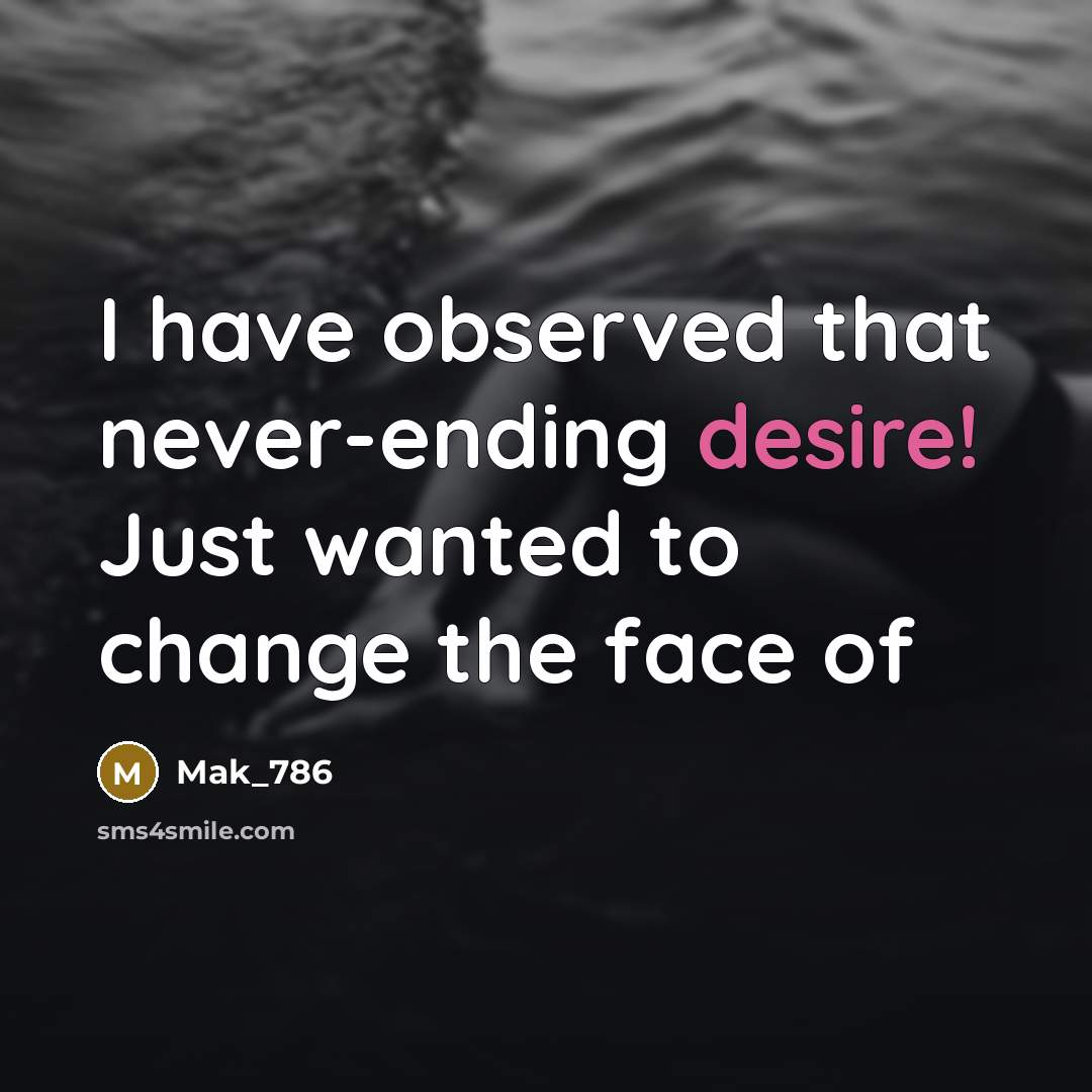 “I have observed that never-ending desire! Just wanted to change…” quote by Mak_786