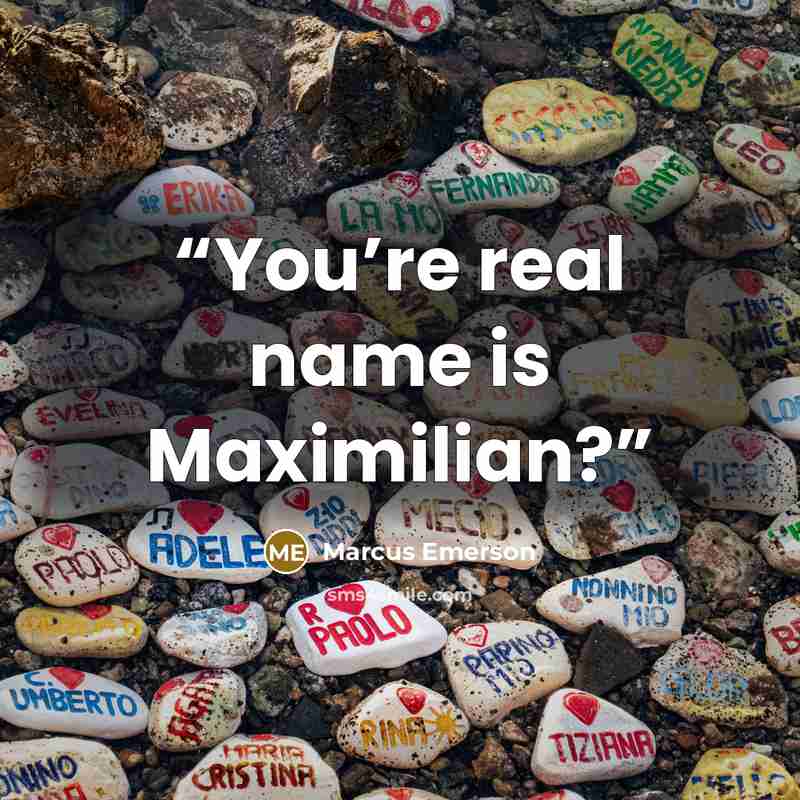 “You’re real name is Maximilian?” quote by Marcus Emerson