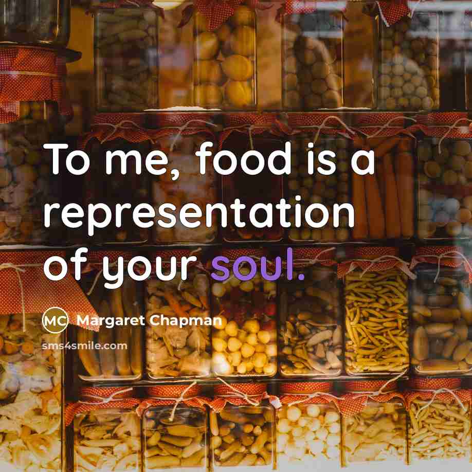 “To me, food is a representation of your soul.…” quote by Margaret Chapman