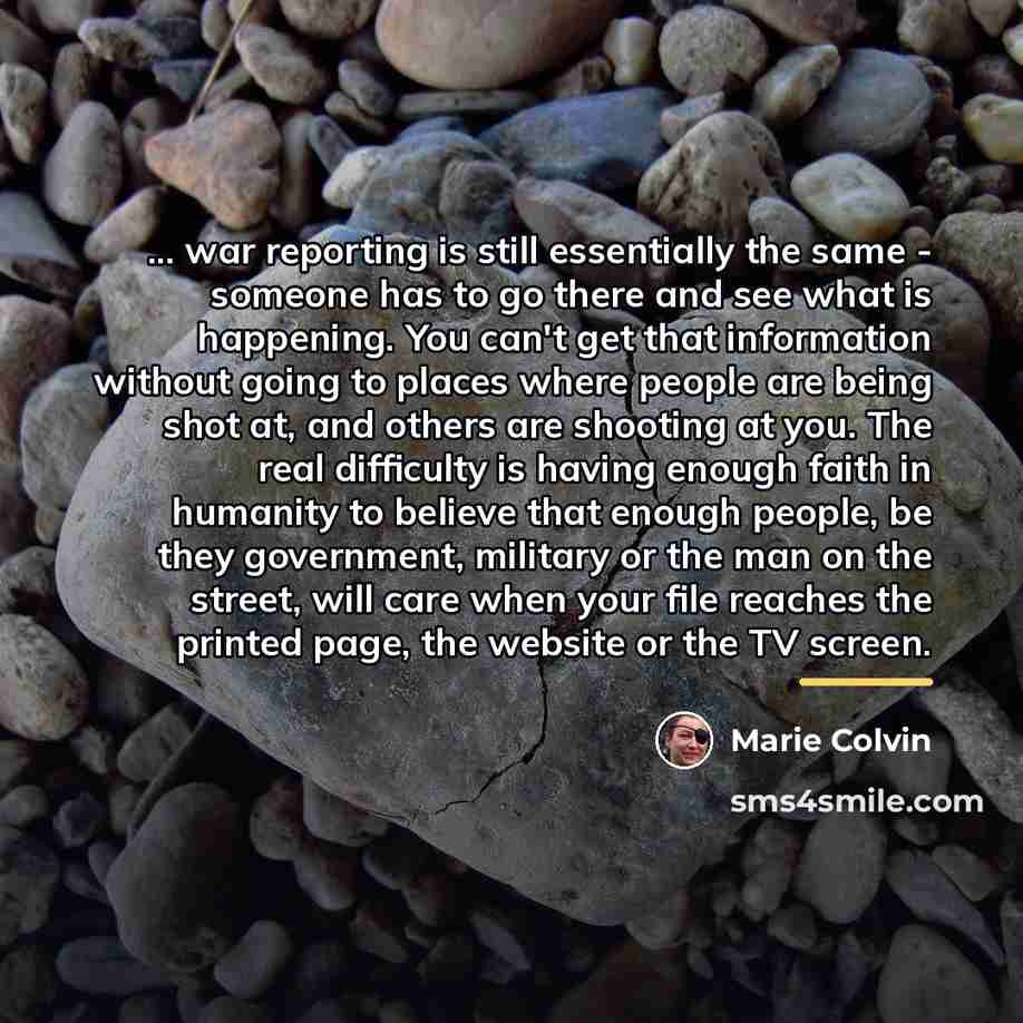 “... war reporting is still essentially the same - someone…” quote by Marie Colvin