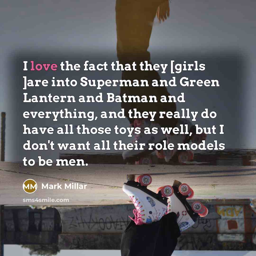 “I love the fact that they [girls ]are into Superman…” quote by Mark Millar