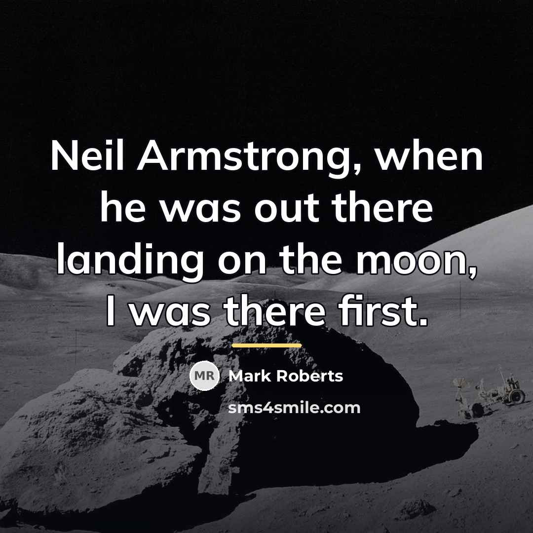 “Neil Armstrong, when he was out there landing on the…” quote by Mark Roberts