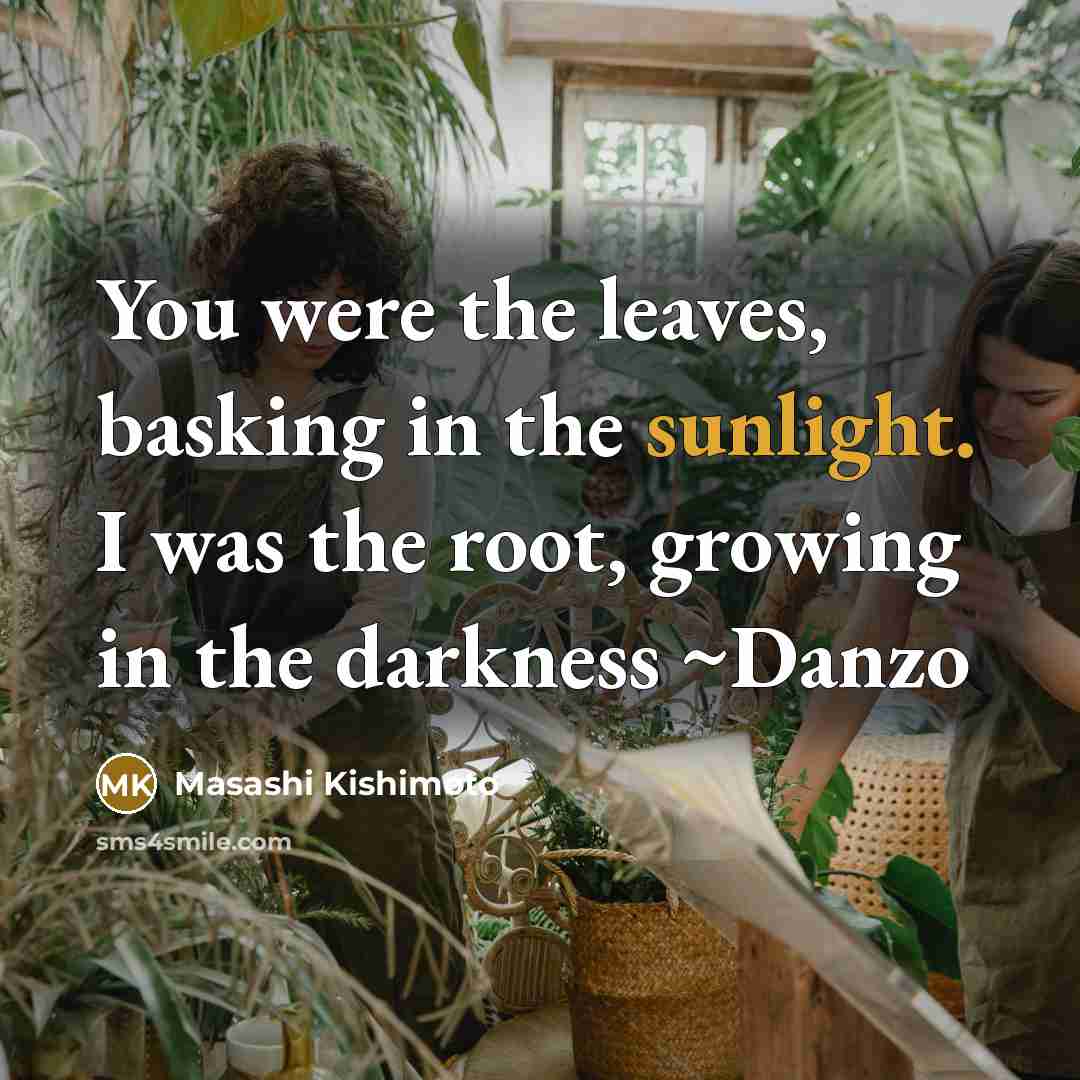 “You were the leaves, basking in the sunlight. I was…” quote by Masashi Kishimoto