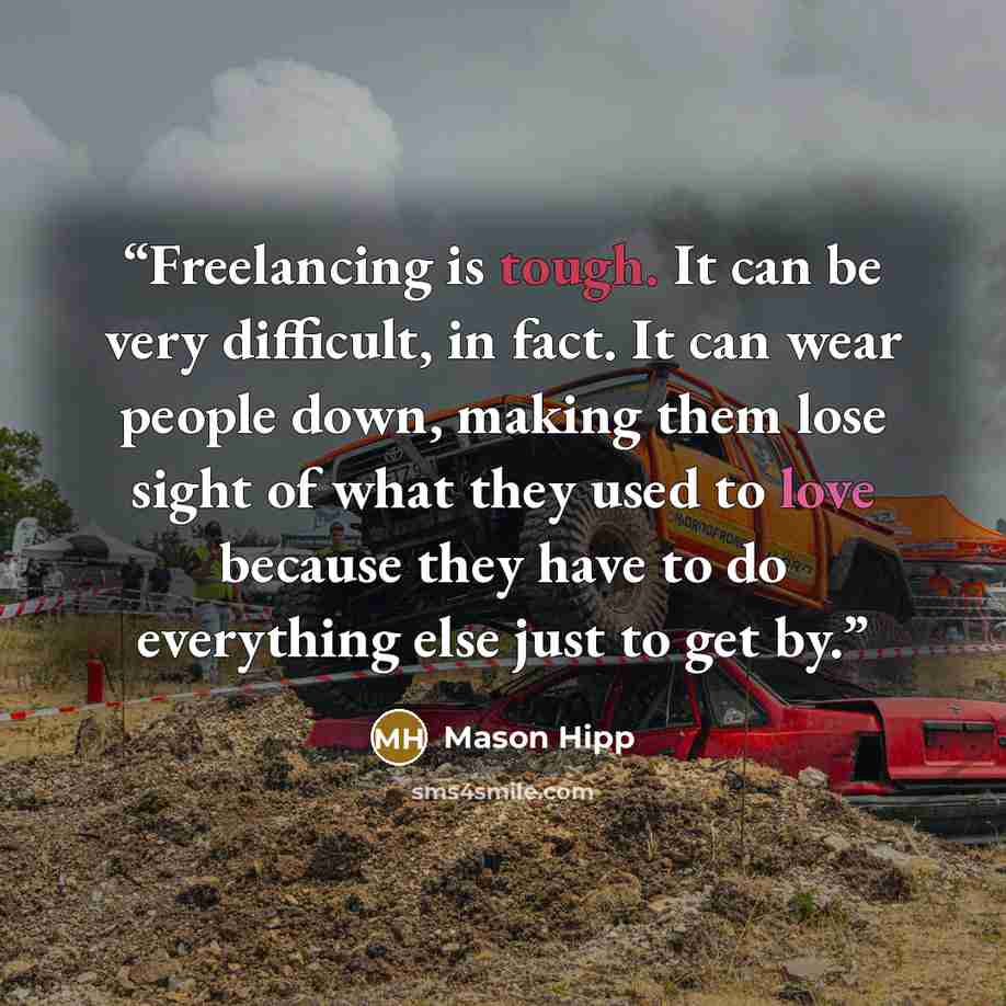 “Freelancing is tough. It can be very difficult, in fact. It can wear people down, making them lose sight of what they used to love because they have to do everything else just to get by.” quote by Mason Hipp