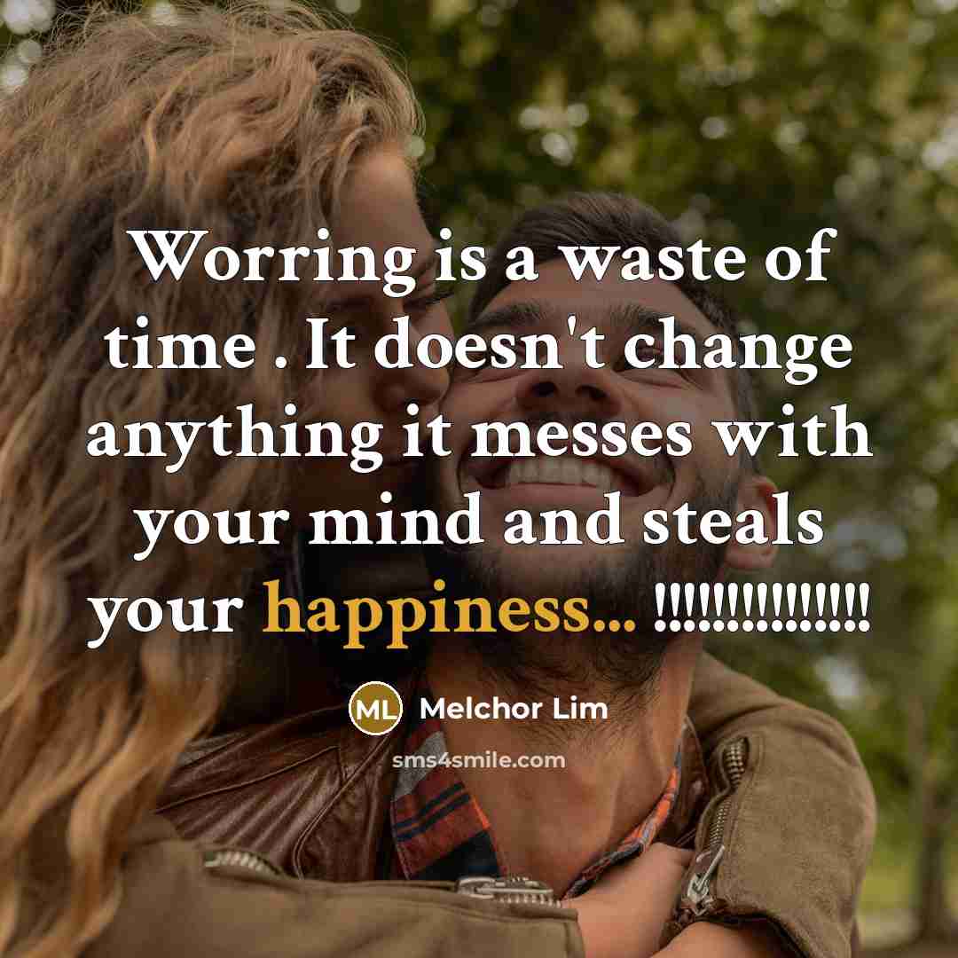 “Worring is a waste of time . It doesn't change…” quote by Melchor Lim