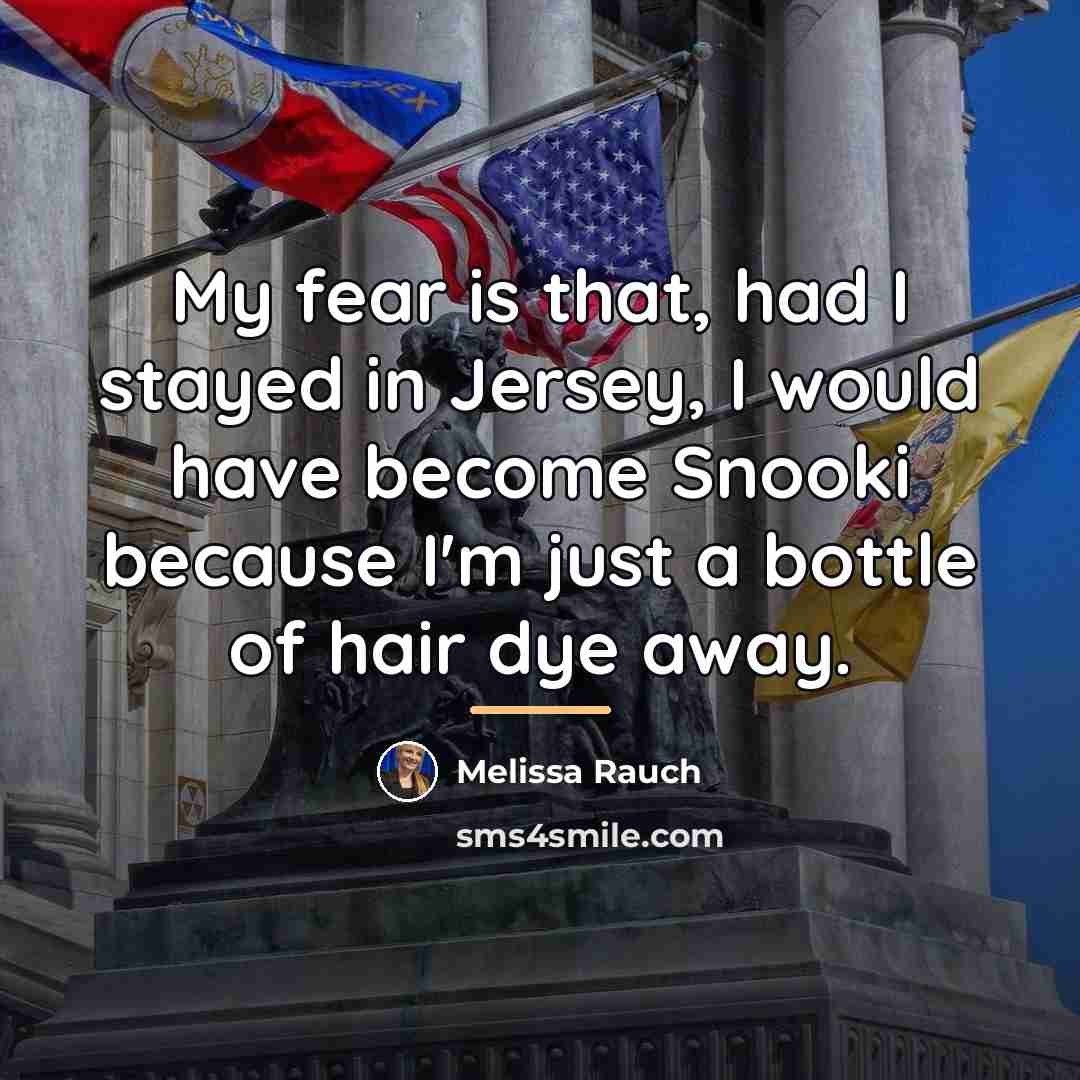 “My fear is that, had I stayed in Jersey, I…” quote by Melissa Rauch