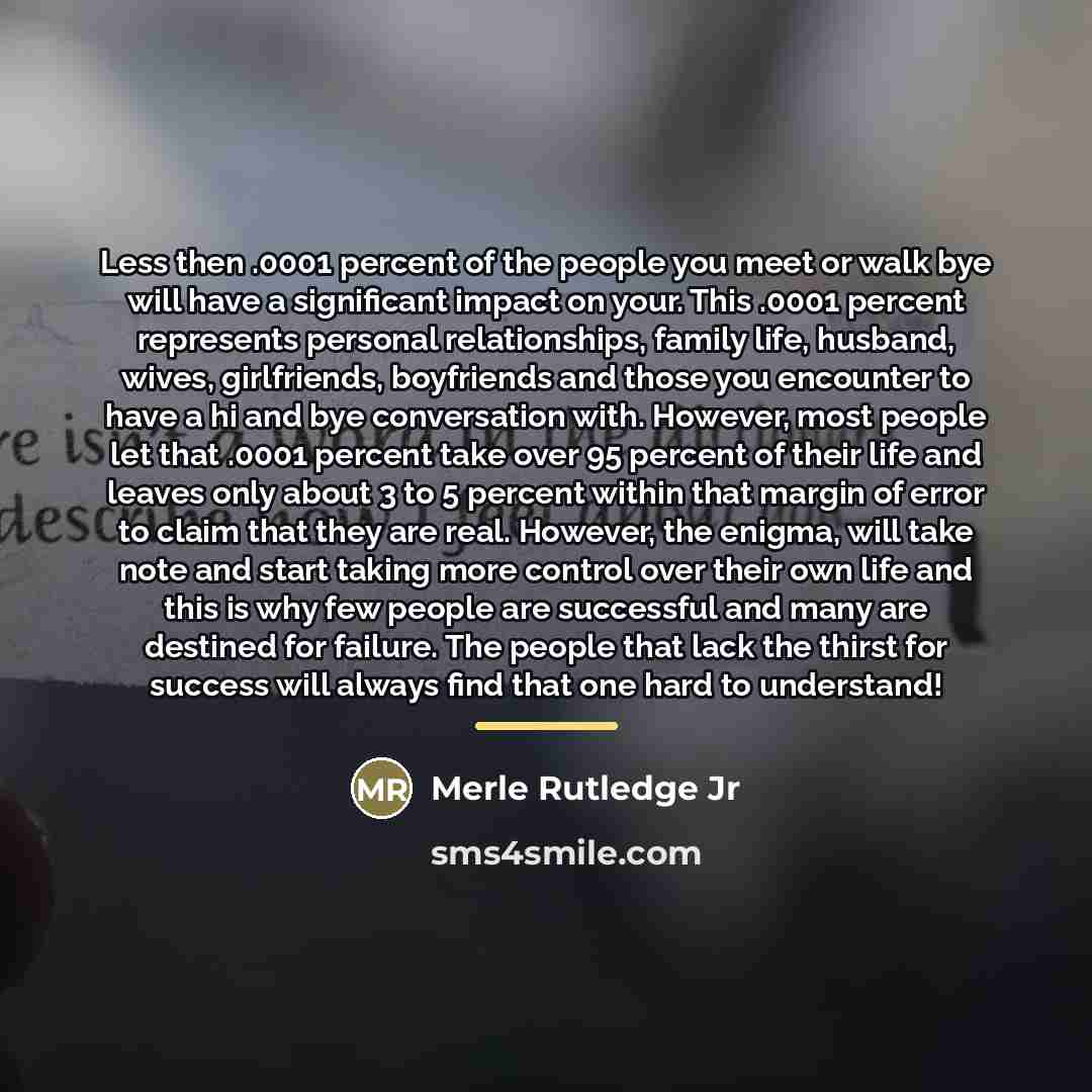 “Less then .0001 percent of the people you meet or…” quote by Merle Rutledge Jr