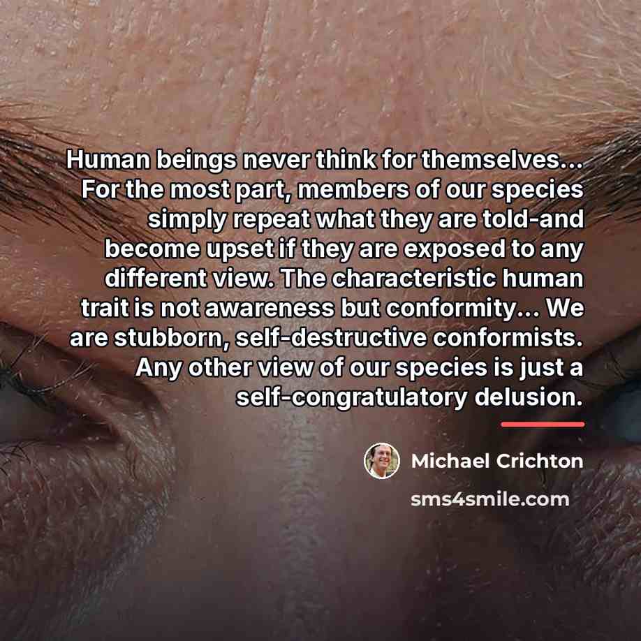 “Human beings never think for themselves... For the most part,…” quote by Michael Crichton