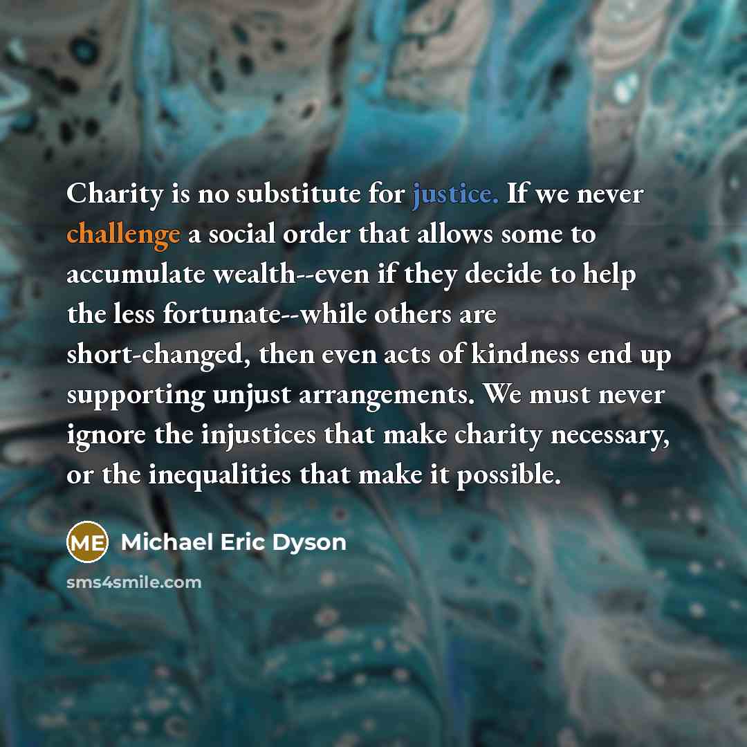 “Charity is no substitute for justice. If we never challenge…” quote by Michael Eric Dyson