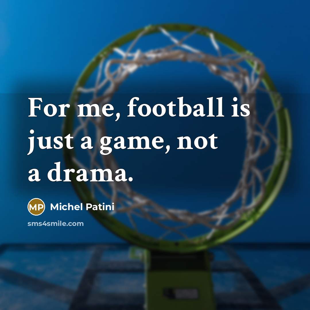 “For me, football is just a game, not a drama.…” quote by Michel Patini