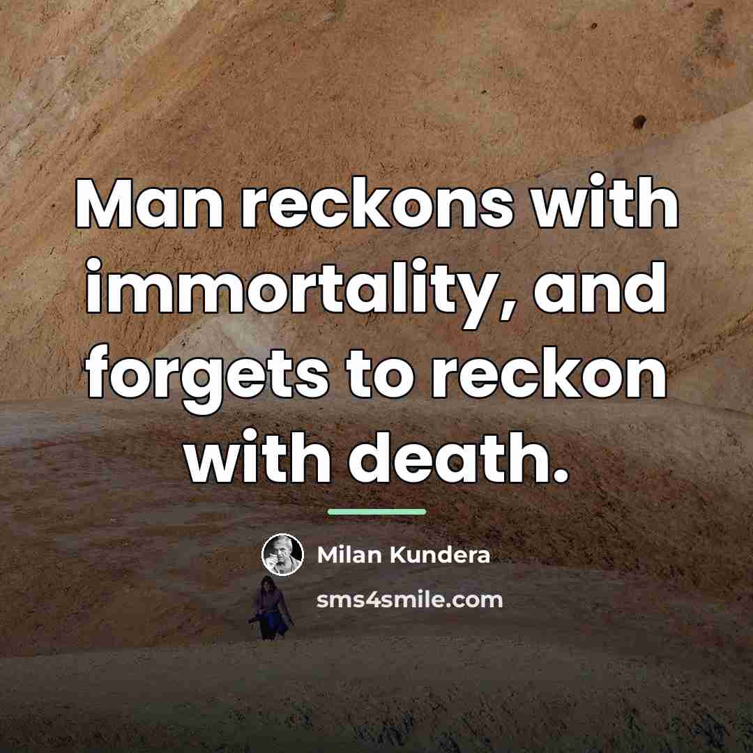 “Man reckons with immortality, and forgets to reckon with death.…” quote by Milan Kundera