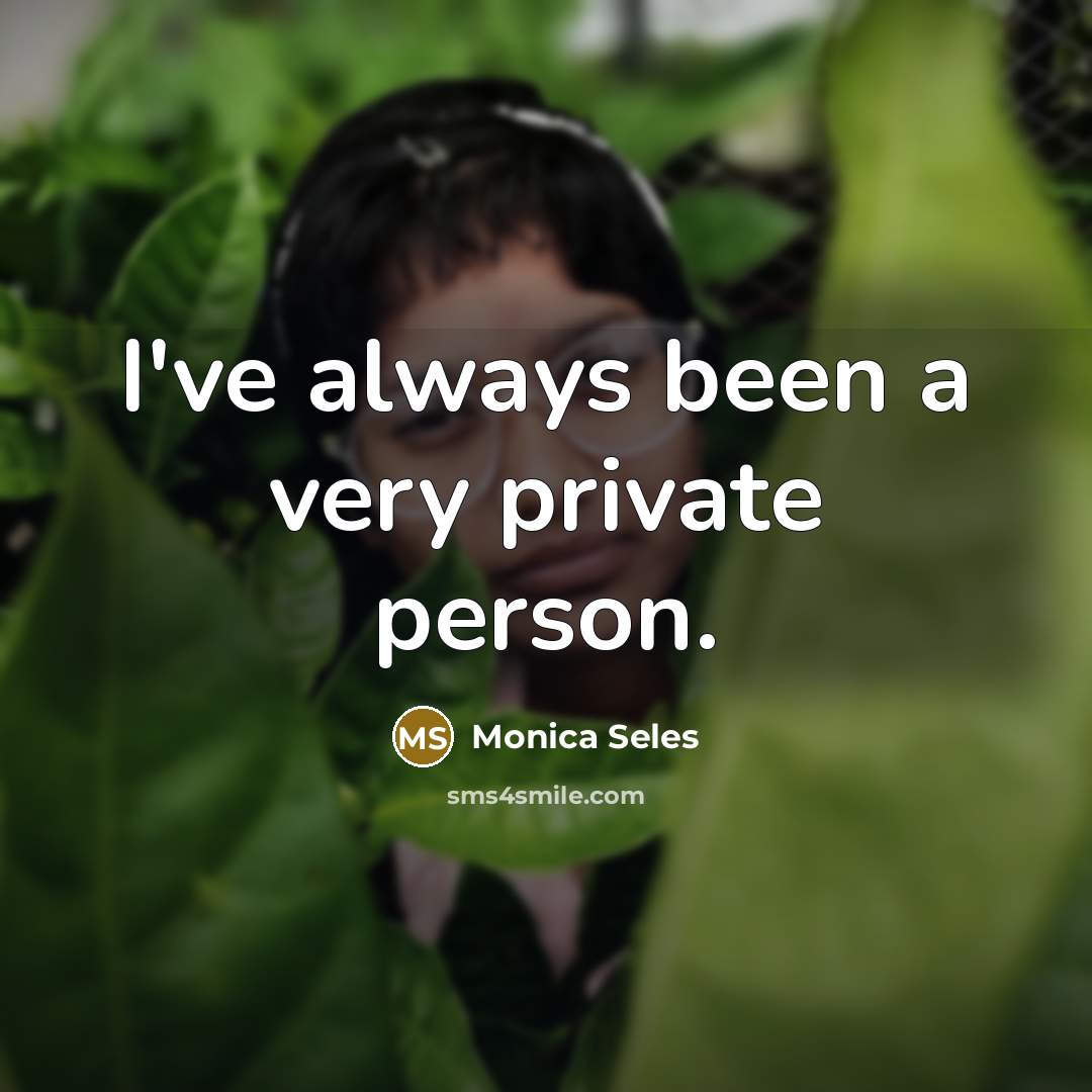 “I've always been a very private person.…” quote by Monica Seles