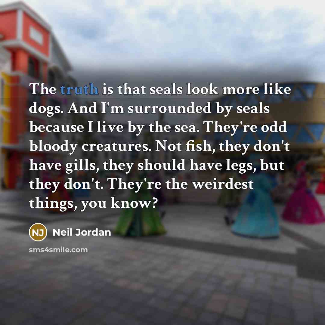 “The truth is that seals look more like dogs. And…” quote by Neil Jordan