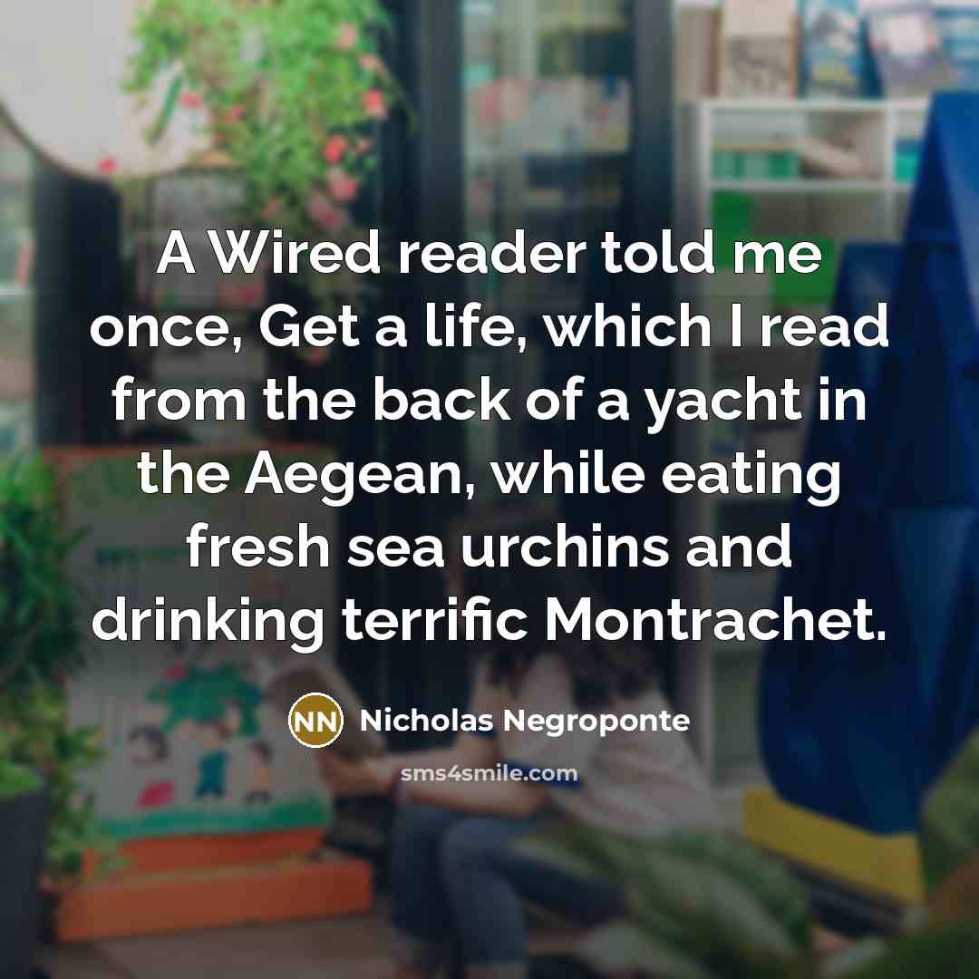“A Wired reader told me once, Get a life, which…” quote by Nicholas Negroponte