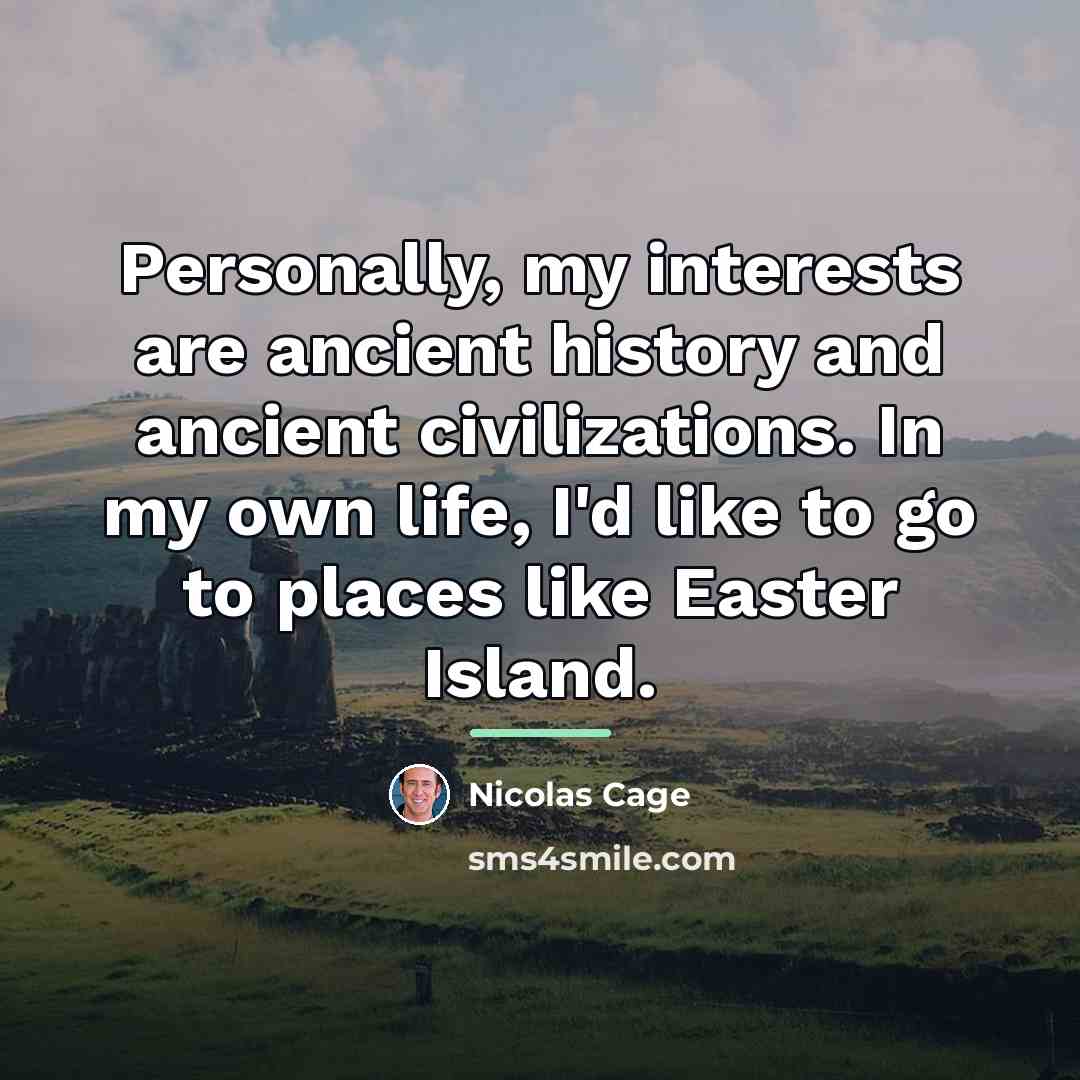 “Personally, my interests are ancient history and ancient civilizations. In…” quote by Nicolas Cage