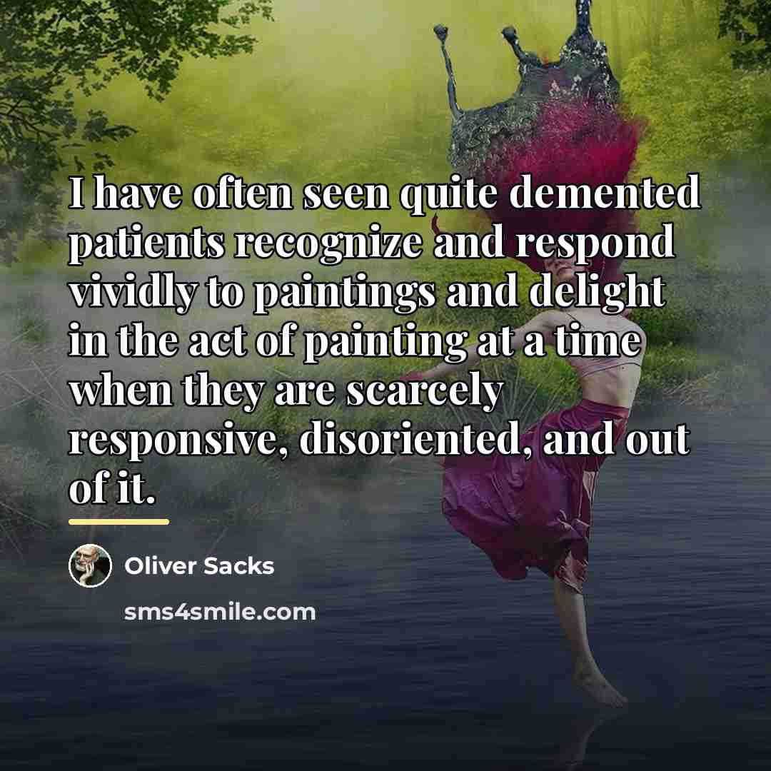 “I have often seen quite demented patients recognize and respond…” quote by Oliver Sacks