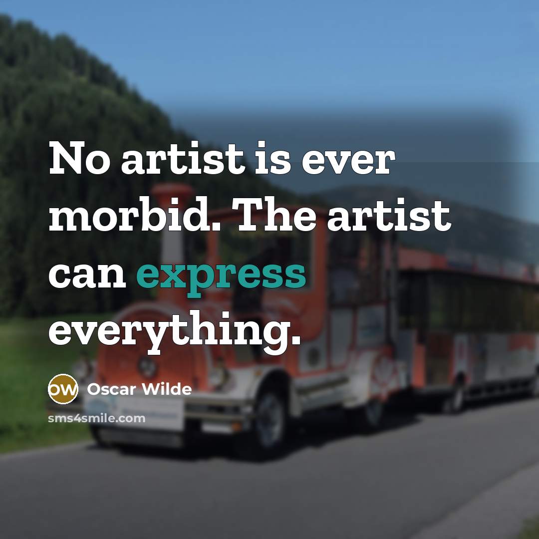 “No artist is ever morbid. The artist can express everything.…” quote by Oscar Wilde