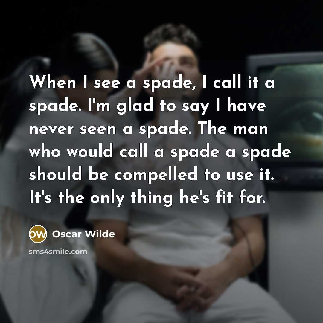 “When I see a spade, I call it a spade.…” quote by Oscar Wilde