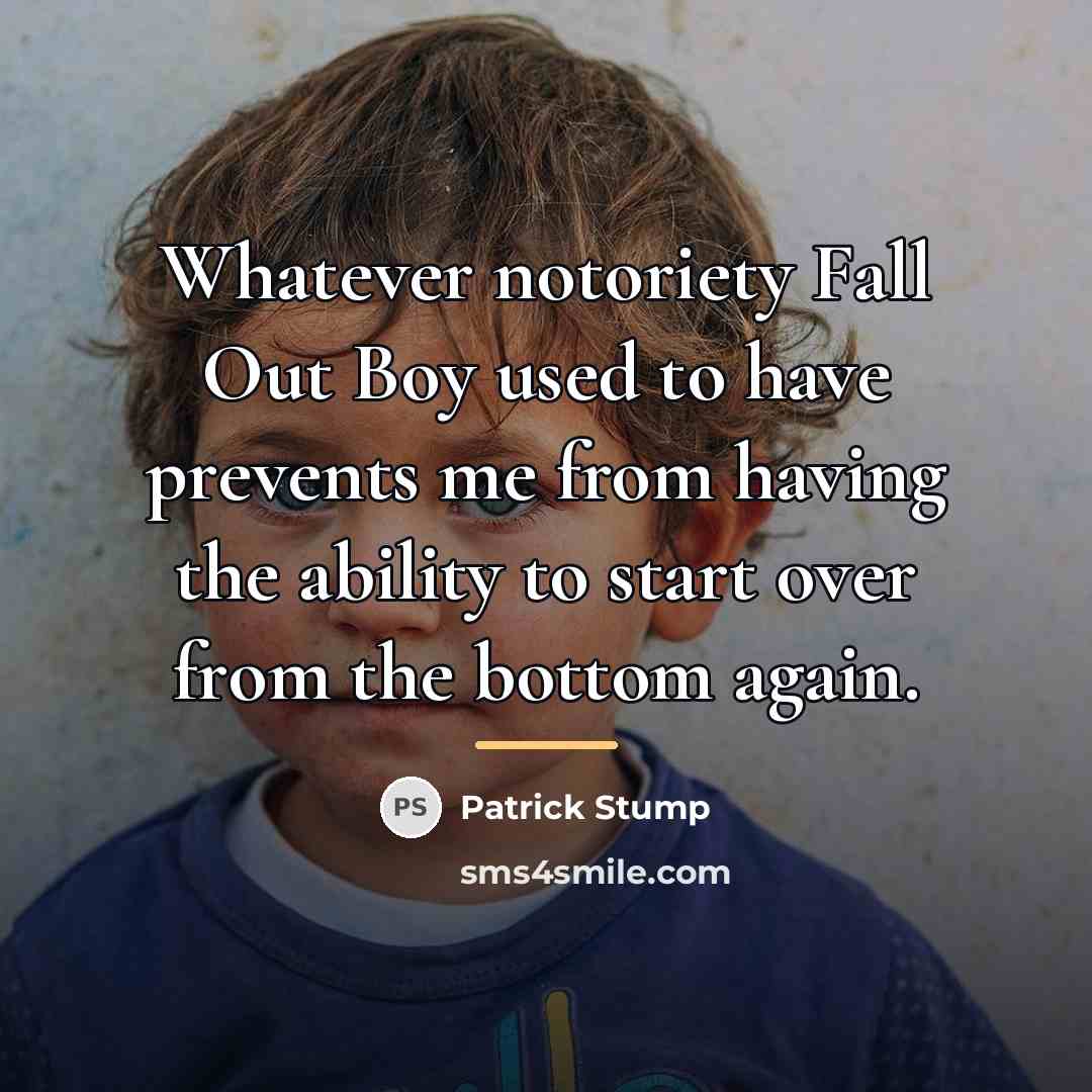 “Whatever notoriety Fall Out Boy used to have prevents me…” quote by Patrick Stump