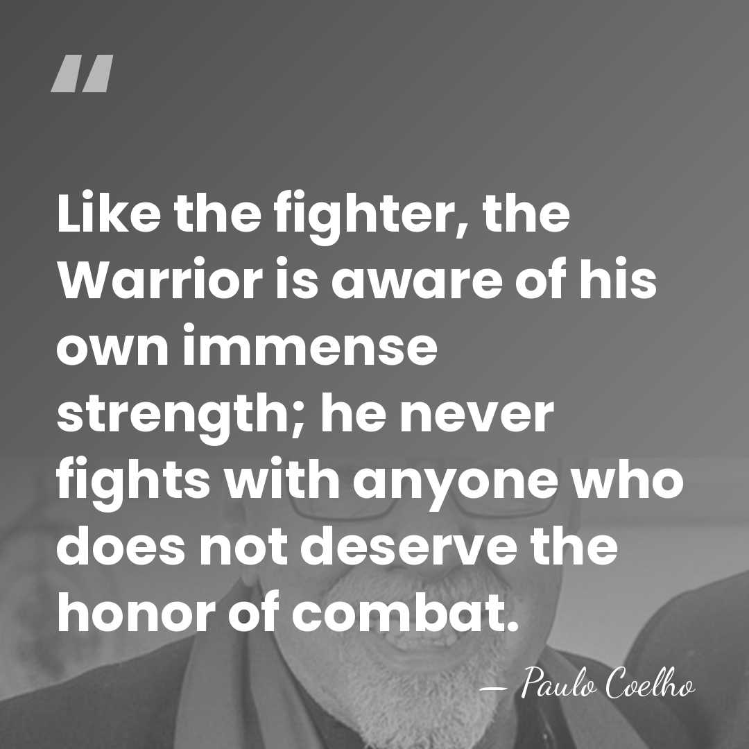 Like the fighter, the Warrior is aware of his own immense strength;&hellip; - Paulo Coelho