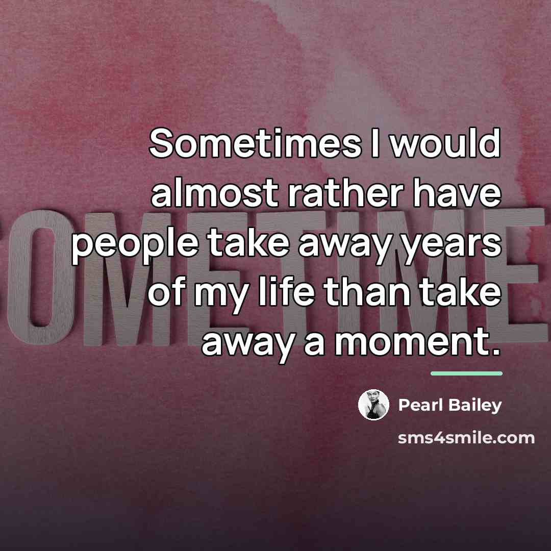 “Sometimes I would almost rather have people take away years…” quote by Pearl Bailey