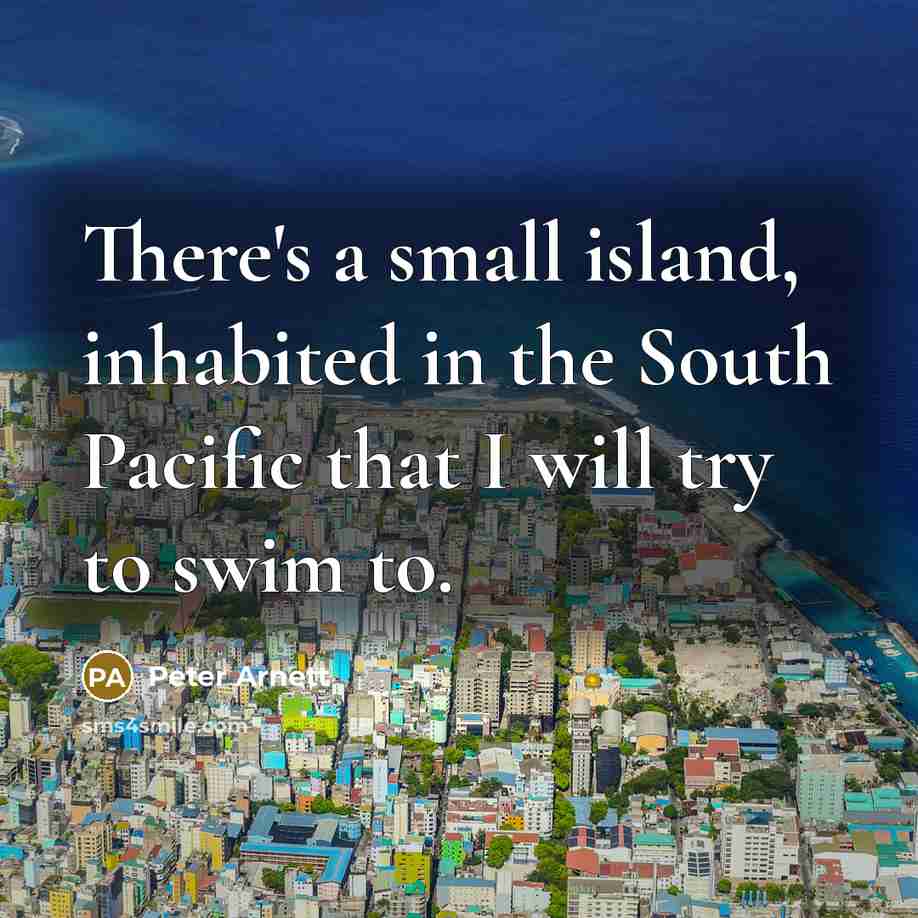 “There's a small island, inhabited in the South Pacific that…” quote by Peter Arnett