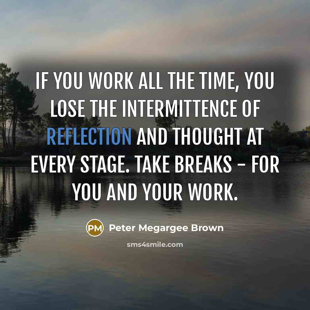 “If you work all the time, you lose the intermittence…” quote by Peter Megargee Brown