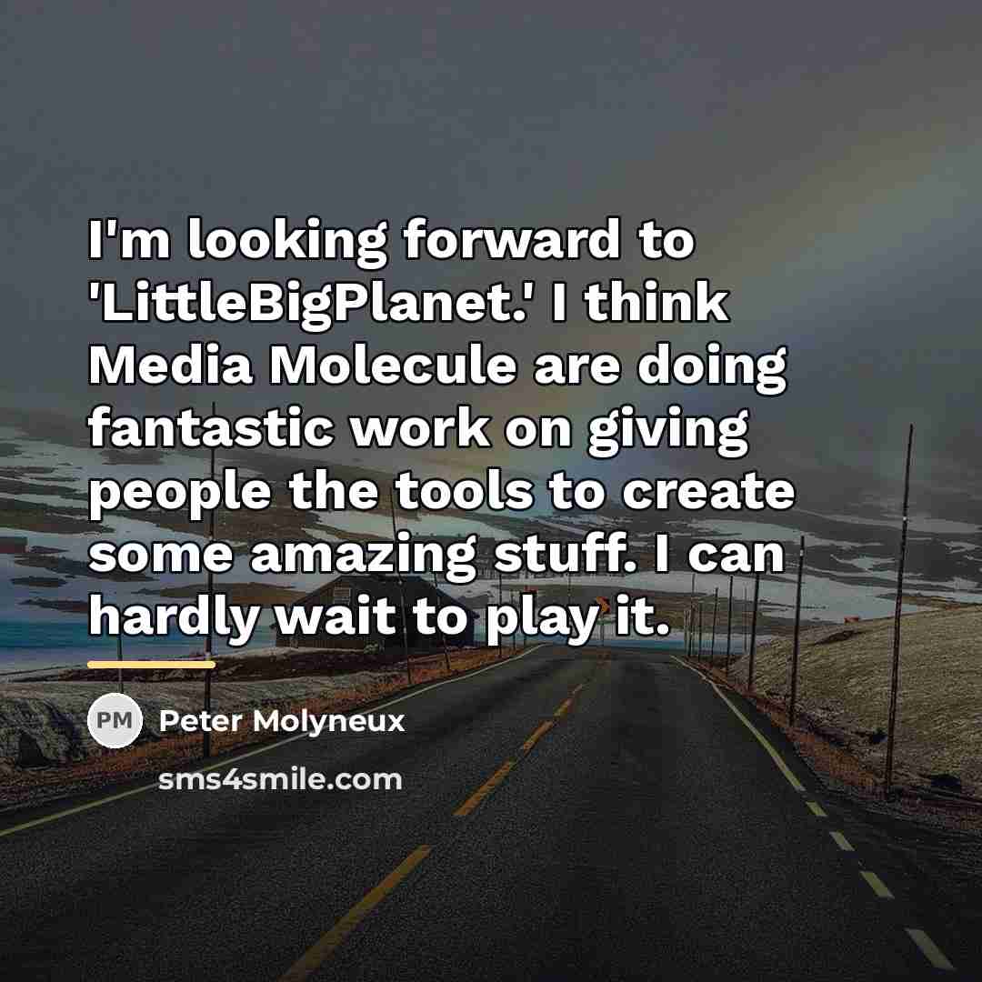 “I'm looking forward to 'LittleBigPlanet.' I think Media Molecule are…” quote by Peter Molyneux