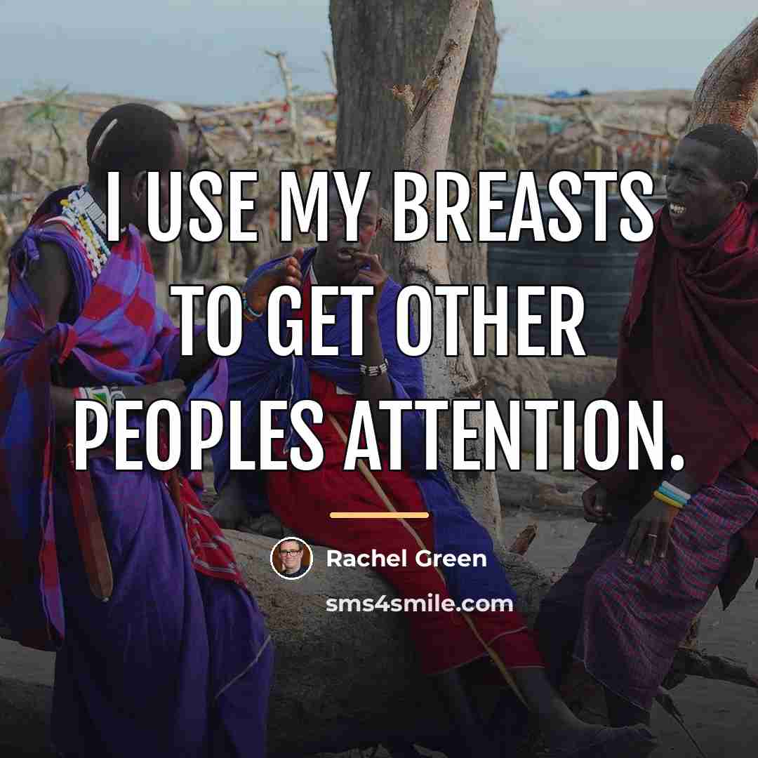 “I use my breasts to get other peoples attention.…” quote by Rachel Green